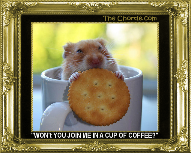 "Won't you join me in a cup of coffee?"