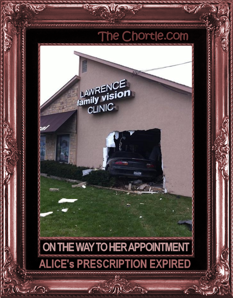On the way to her appointment, Alice's prescription expired.