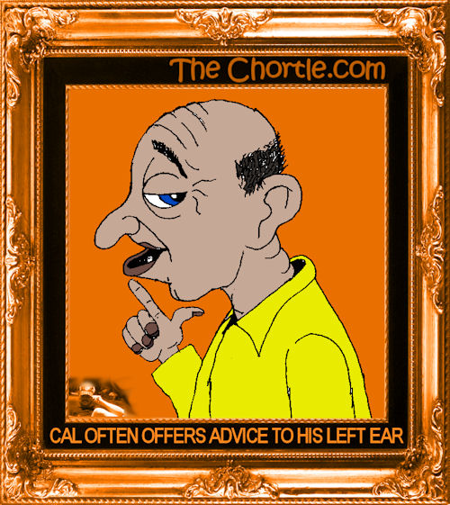 Cal often offers advice to his left ear.