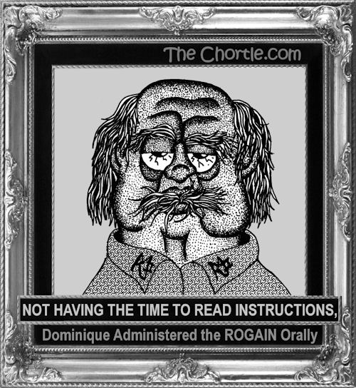 Not having the time to read instructions, Dominique administrated the Rogain orally