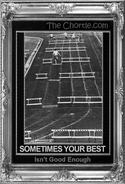 Sometimes your best isn't good enough