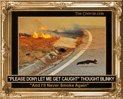 "Please don't let me get caught" thought Blinky, "And I'll never smoke again"