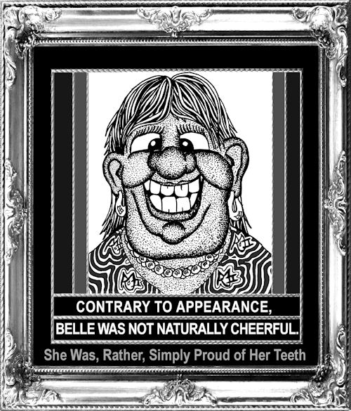Contrary to appearance, Belle was not naturally cheerful. She was, rather, simply proud of her teeth.
