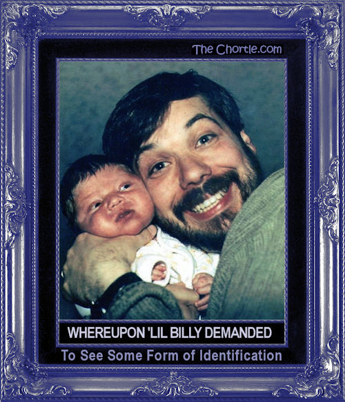 Whereupon `Lil Billy demanded some form of identification