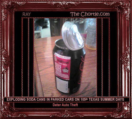 Exploding soda cans in parked cars on 105 degree Texas summer days deter auto theft.