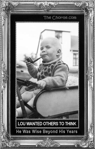 Lou wanted others to think he was wise beyond his years.