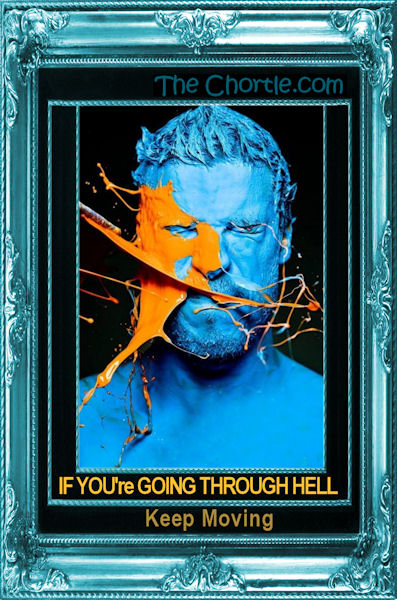 If you're going through hell, keep going