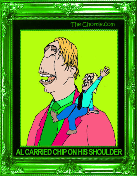 Al carried Chip on his shoulder.