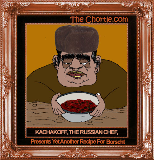Kachakoff, the Russian Chef, presents yet another recipe for borscht. 