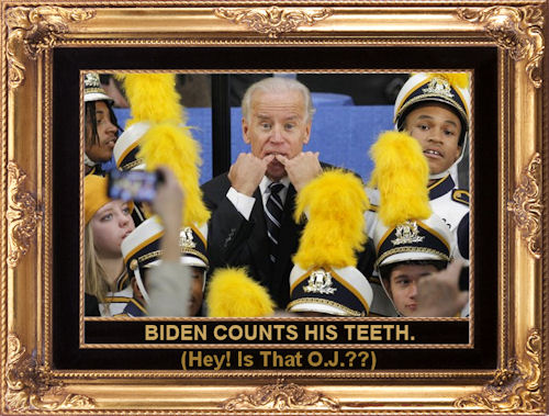 Biden counts his teeth. (Hey! Is that O.J.??)