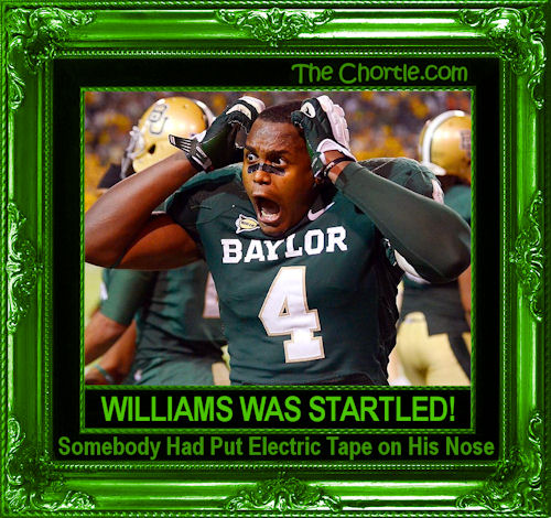 Williams was startled! Somebody had put electric tape on his nose!