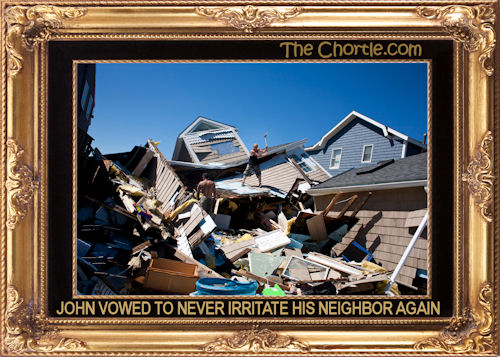 John vowed to never irritate his neighbor again