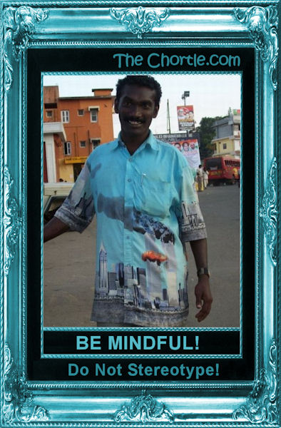 Be mindful! Do not stereotype!