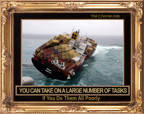 You can take on a large number of tasks if you do them all poorly