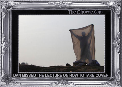 Dan missed the lecture on how to take cover