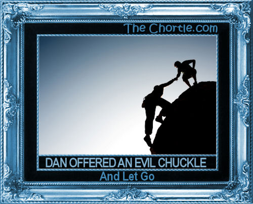 Dan offered an evil chuckle and let go