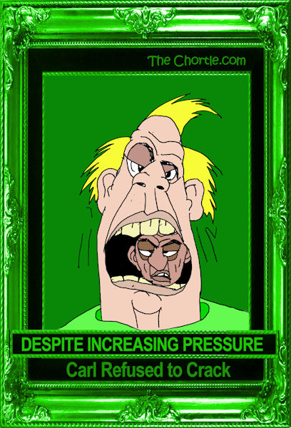 Despite increasing pressure, Carl refused to crack