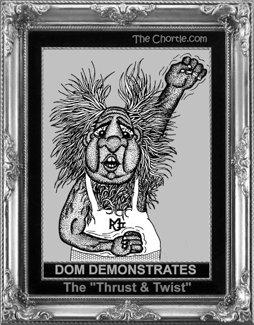 Dom demonstrates the "Thrust and Twist"