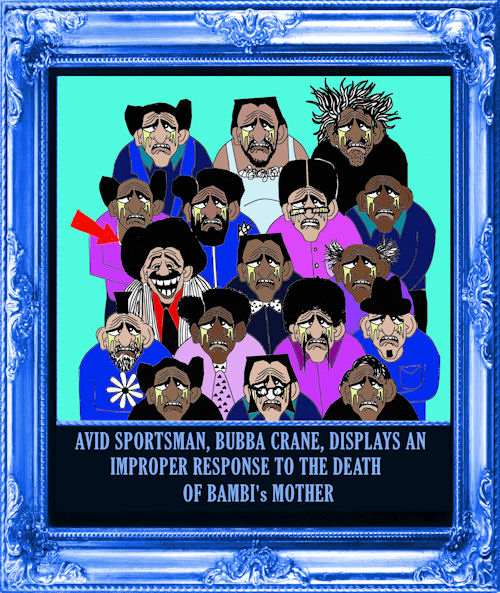 Avid sportsman, Bubba Crane, displays an improper response to the death of Bambi's mother