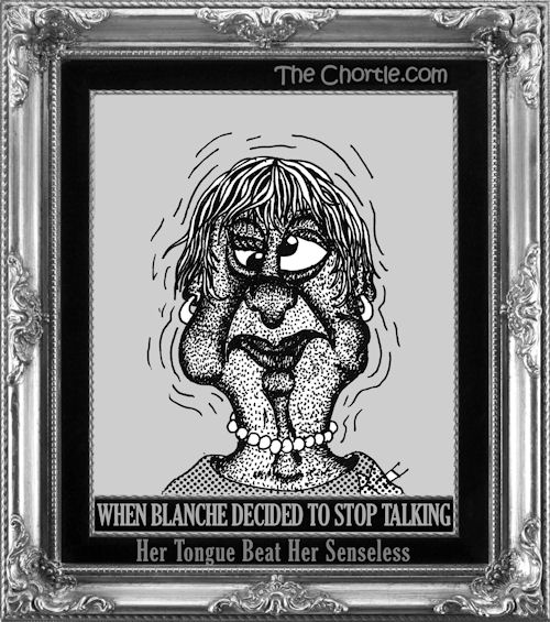 When Blanche decided to stop talking, her tongue beat her senseless