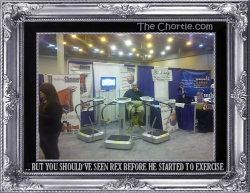 ...but you should have seen Rex before he started to exercise