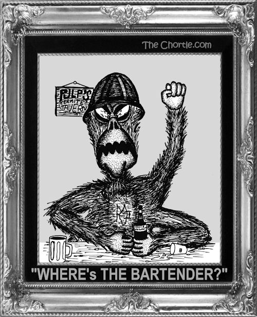 "Where's the bar tender?"