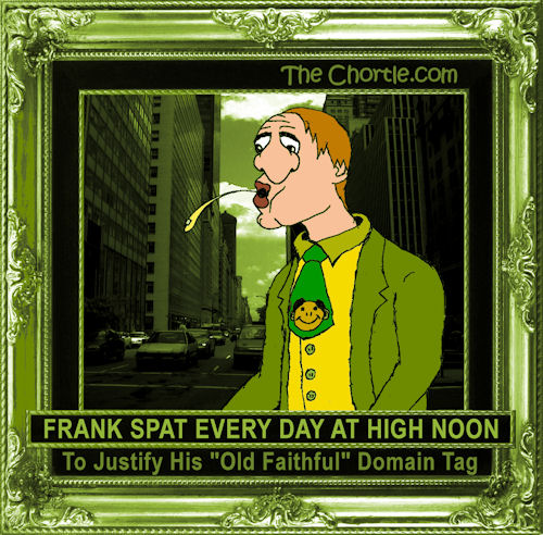 Frank spat every day at high noon to justify his "Old Faithful" tag
