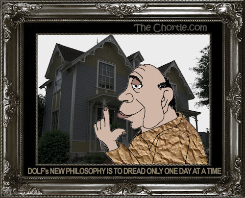 Dolf's new philosophy is to dread only one day at a time