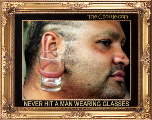 Never hit a man wearing glasses