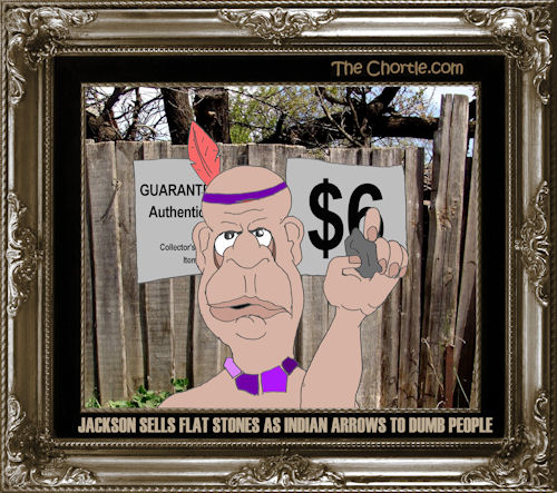 Jackson sells flat stones as Indian arrows to dumb people