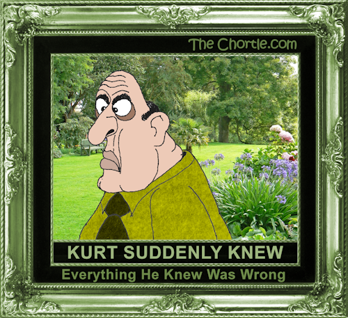 Kurt suddenly knew everythng he knew was wrong