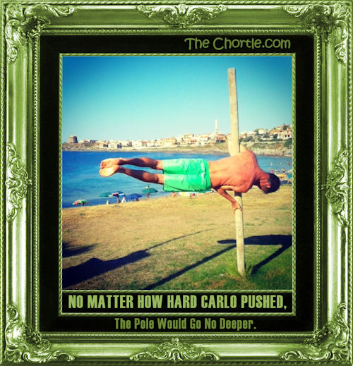 No matter how hard Carlo pushed, the pole would go no deeper