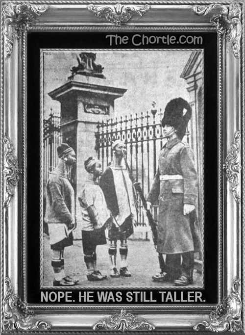 Nope. He was still taller.