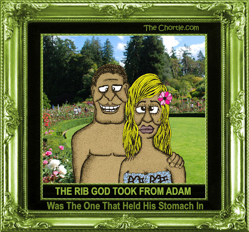 The rib God took from Adam was the one that held his stomach in