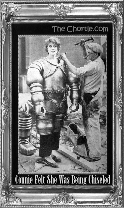 Connie felt she was being chiseled