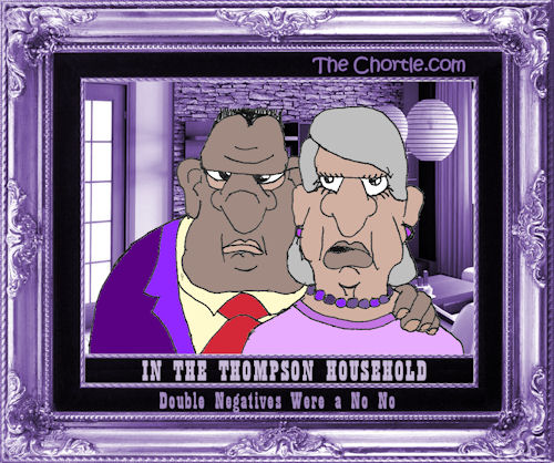 In the Thompson household, double negatives were a no-no