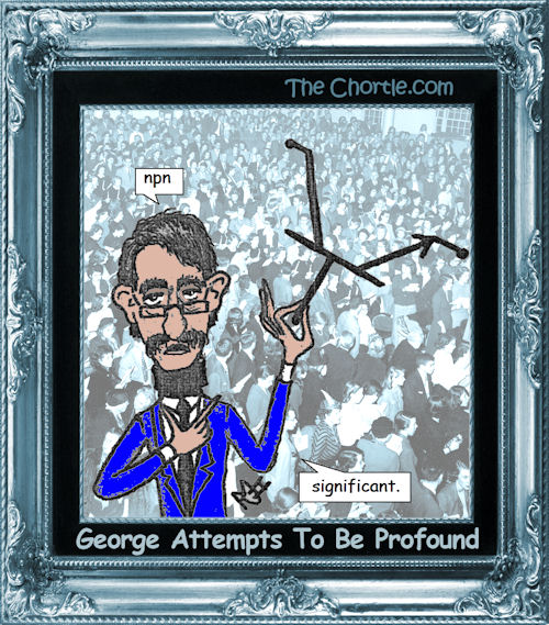 George attempts to be profound
