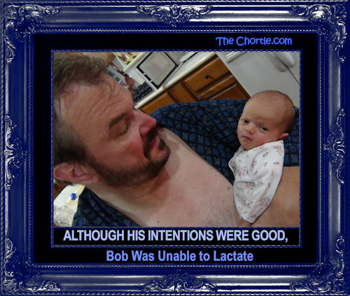 Although his intentions were good, Bob was unable to lactate