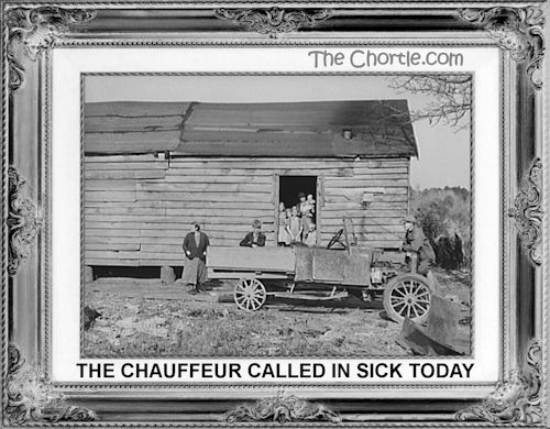 The chauffeur called in sick today