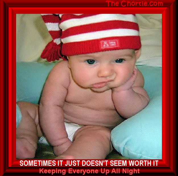 Sometimes it just doesn't seem worth it keeping everyone up all night.