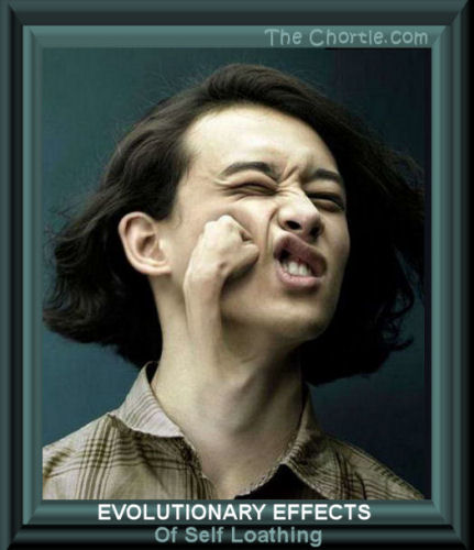 Evolutionary effects of self loathing.