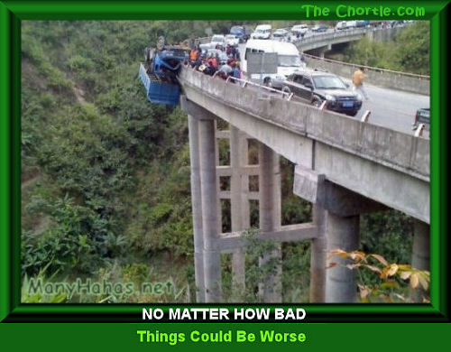 No matter how bad, things could be worse.