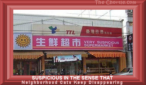 Suspicious in the sense that neighborhood cats keep disappearing.