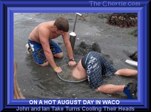 On a hot August day in Waco, John and Ian take turns cooling their heads.