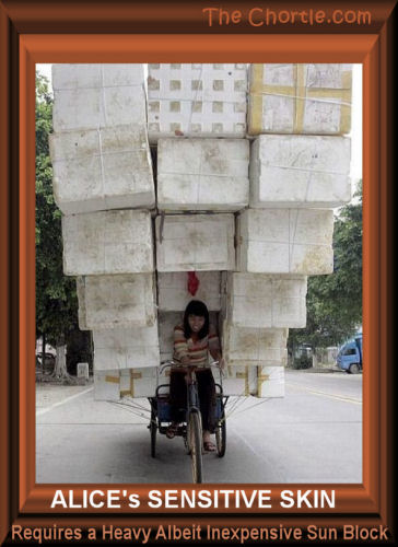 Alice requires a very heavy albeit inexpensive sun screen.