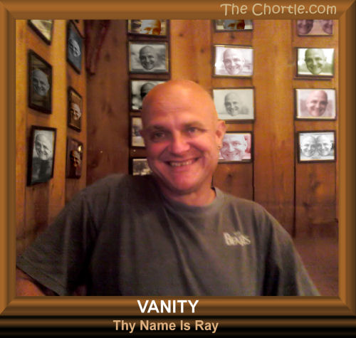Vanity.  Thy name is Ray.