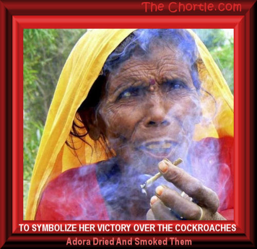 To symbolize her victory over the cockroaches, Adora dried and smoked them