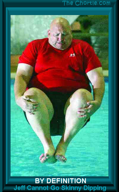 By definition, Jeff cannot go skinny dipping