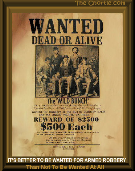 It's better to be wanted for murder for armed robbery than not to be wanted at all
