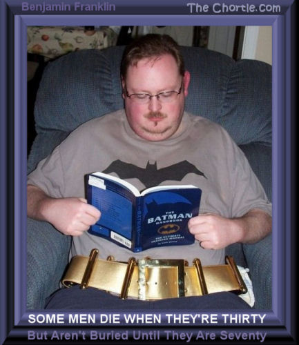 Some men die when they're thirty but aren't buried until they are seventy - Benjamin Franklin
